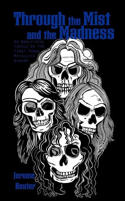 Through the Mist and the Madness: An Analytical Thesis on the First Three Metallica Albums - Paperback
