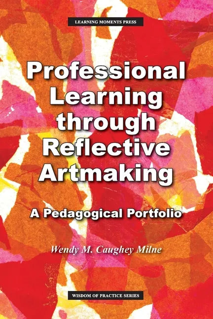 Professional Learning through Reflective Artmaking: A Pedagogical Portfolio - Paperback