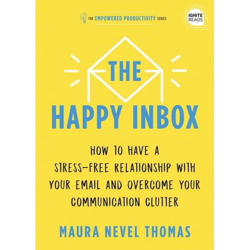 The Happy Inbox: How to Have a Stress-Free Relationship with Your Email and Overcome Your Communication Clutter - Hardcover