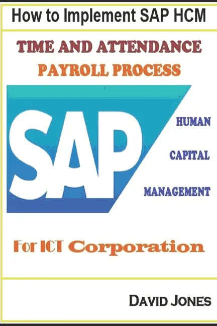 How to Implement SAP HCM- Time Attendence And Payroll Processes for ICT Corporation - Paperback
