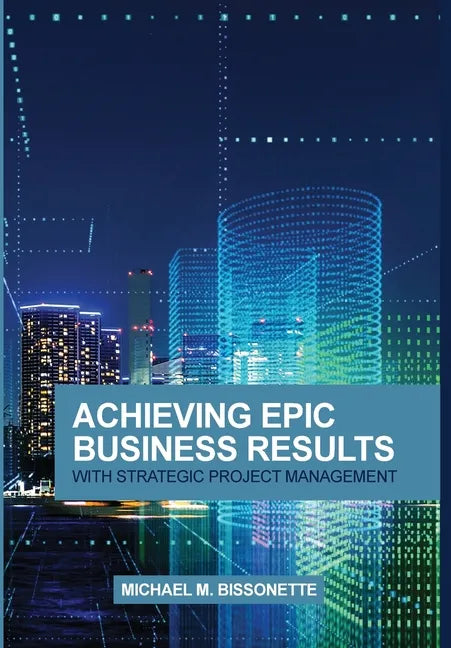 Achieving Epic Business Results with Strategic Project Management - Hardcover
