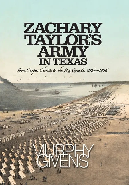 Zachary Taylor's Army in Texas: from Corpus Christi to the Rio Grande 1845 - 1846 - Hardcover