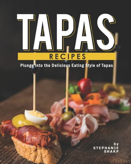 Tapas Recipes: Plunge into the Delicious Eating Style of Tapas - Paperback