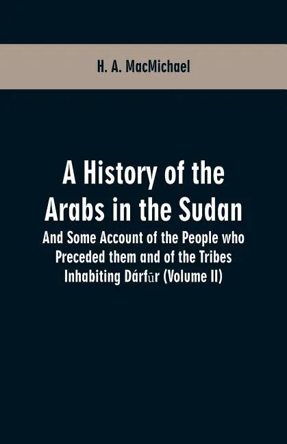 A History of the Arabs in the Sudan: And Some Account of the People who Preceded them and of the Tribes Inhabiting Dárfūr (Volume II) - Paperback