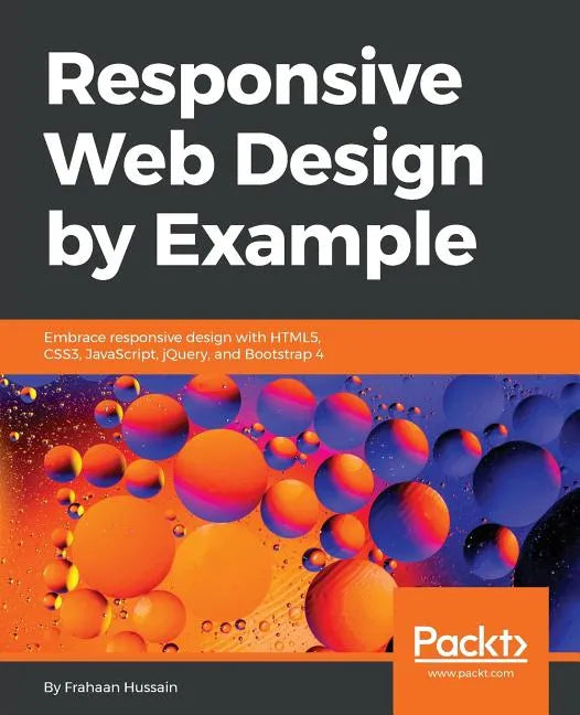 Responsive Web Design by Example: Embrace responsive design with HTML5, CSS3, JavaScript, jQuery and Bootstrap 4 - Paperback