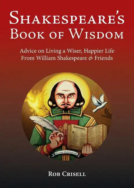 Shakespeare's Book of Wisdom: Advice on Living a Wiser, Happier Life from William Shakespeare & Friends - Paperback