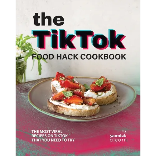 The TikTok Food Hack Cookbook: The Most Viral Recipes on TikTok that You Need to Try - Paperback