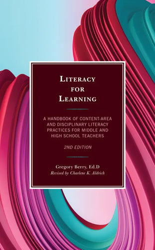 Literacy for Learning: A Handbook of Content-Area and Disciplinary Literacy Practices for Middle and High School Teachers - Paperback