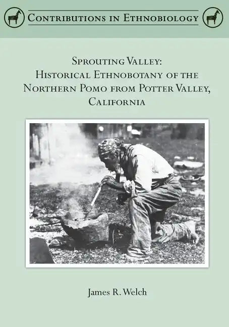 Sprouting Valley: Historical Ethnobotany of the Northern Pomo from Potter Valley, California - Paperback