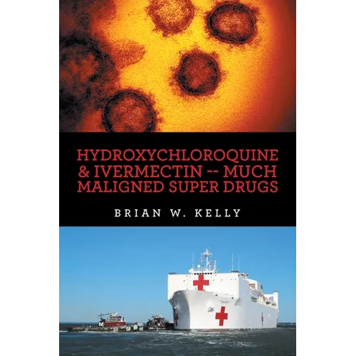 Hydroxychloroquine & Ivermectin -- Much Maligned Super Drugs - Paperback