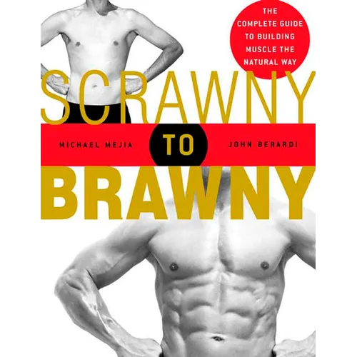 Scrawny to Brawny: The Complete Guide to Building Muscle the Natural Way - Paperback