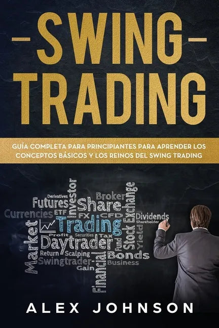 Swing Trading: Guía Completa Para Principiantes Para Aprender Los Conceptos Básicos Y Los Reinos Del Swing Trading - Paperback