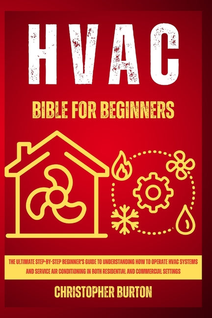 HVAC for Beginners: : The Ultimate Step-by-Step Beginner's Guide to Understanding How to Operate HVAC Systems and Service Air Conditioning - Paperback