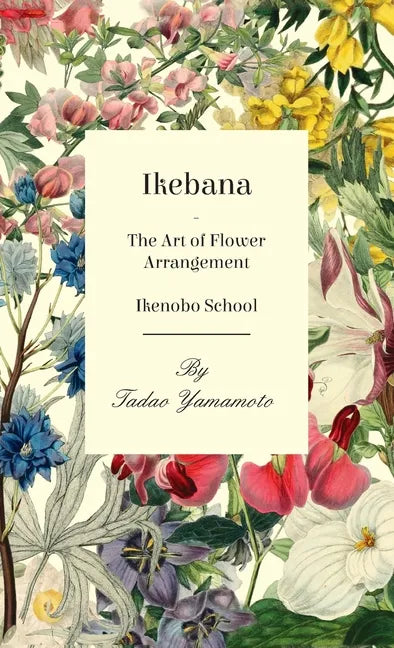 Ikebana - The Art of Flower Arrangement - Ikenobo School - Hardcover