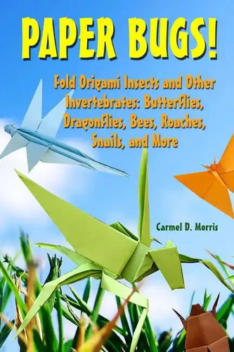 Paper Bugs!: Fold Origami Insects and Other Invertebrates; Butterflies, Dragonflies, Bees, Roaches, Snails, and More. - Paperback