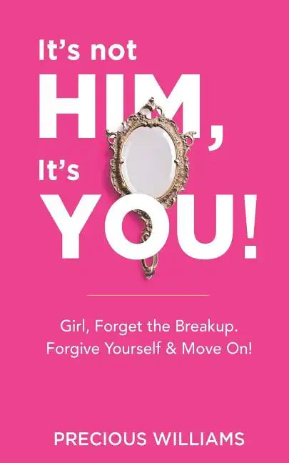 It's Not Him, It's You!: Girl, Forget the Breakup, Forgive Yourself & Move On! - Paperback