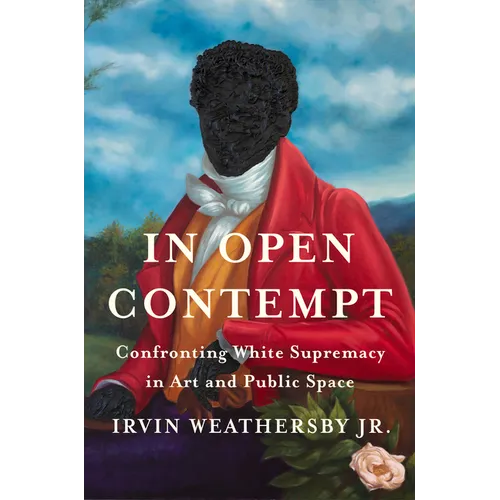 In Open Contempt: Confronting White Supremacy in Art and Public Space - Hardcover