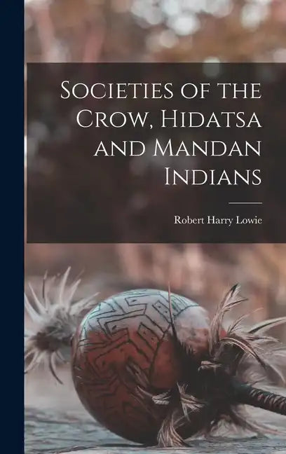 Societies of the Crow, Hidatsa and Mandan Indians - Hardcover