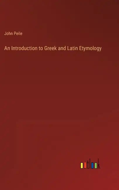 An Introduction to Greek and Latin Etymology - Hardcover