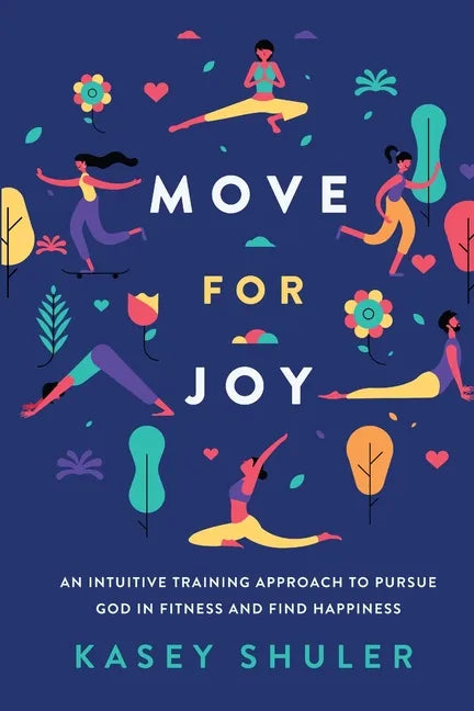 Move for Joy: An Intuitive Training Approach to Pursue God in Fitness and Find Happiness - Paperback