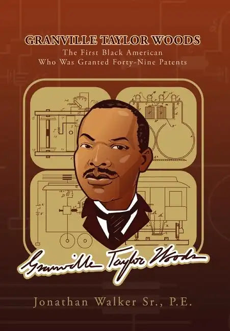 Granville Taylor Woods: The First Black American Who Was Granted Forty-Nine Patents - Hardcover