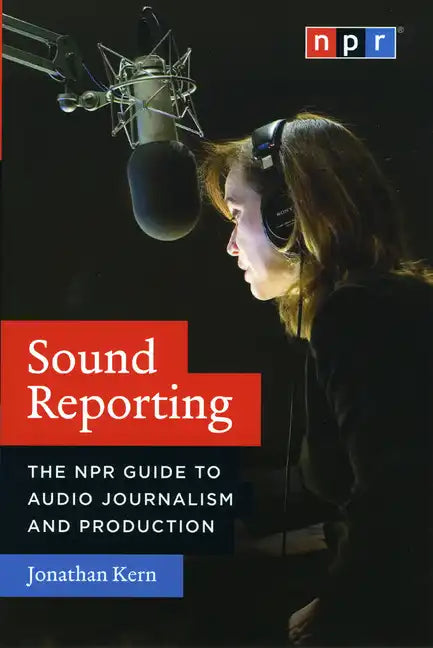 Sound Reporting: The NPR Guide to Audio Journalism and Production - Paperback