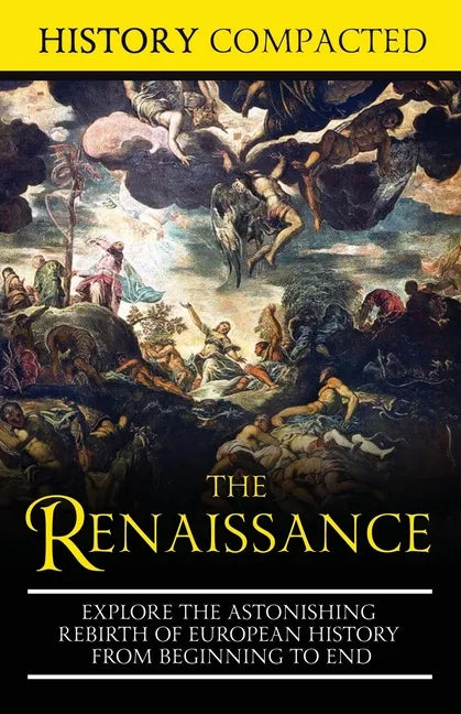 The Renaissance: Explore the Astonishing Rebirth of European History From Beginning to End - Paperback