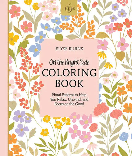 On the Bright Side Coloring Book: Floral Patterns to Help You Relax, Unwind, and Focus on the Good - Paperback