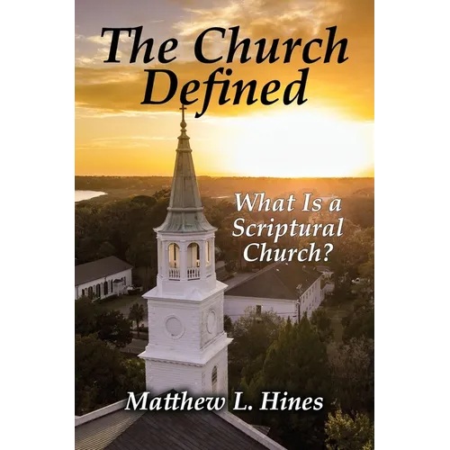 The Church Defined: What Is a Scriptural Church? - Paperback