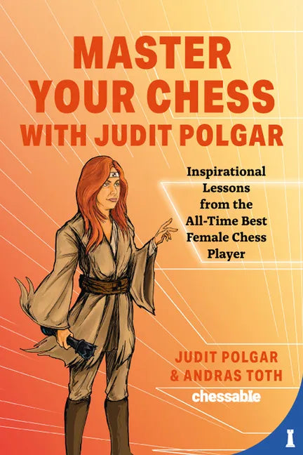 Master Your Chess with Judit Polgar: Fight for the Center and Other Lessons from the All-Time Best Female Chess Player - Hardcover