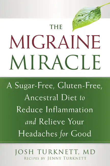 The Migraine Miracle: A Sugar-Free, Gluten-Free, Ancestral Diet to Reduce Inflammation and Relieve Your Headaches for Good - Paperback
