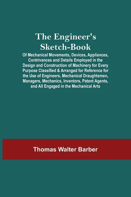 The Engineer'S Sketch-Book; Of Mechanical Movements, Devices, Appliances, Contrivances And Details Employed In The Design And Construction Of Machiner - Paperback
