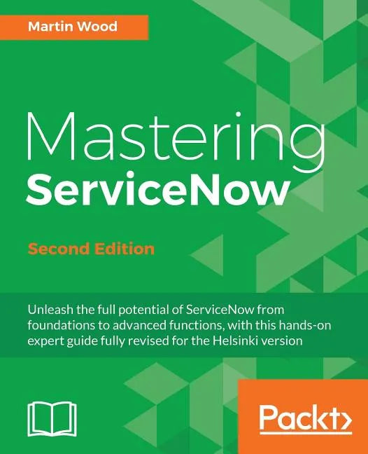 Mastering ServiceNow - Second Edition: Unleash the full potential of ServiceNow from foundations to advanced functions, with this hands-on expert guid - Paperback