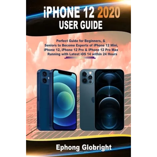 iPhone 12 2020 User Guide: Perfect Guide for Beginners, & Seniors to Become Experts of iPhone 12 Mini, iPhone 12, iPhone 12 Pro & iPhone 12 Pro M - Paperback