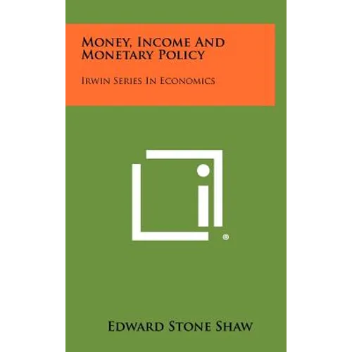Money, Income and Monetary Policy: Irwin Series in Economics - Hardcover