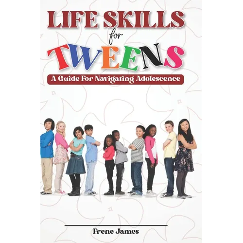 LIfE SKILLS FOR TWEENS: A Guide to Navigating Adolescence - Paperback