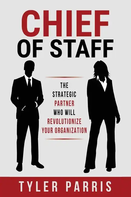 Chief Of Staff: The Strategic Partner Who Will Revolutionize Your Organization - Paperback