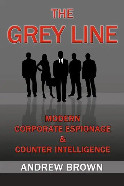 The Grey Line: Modern Corporate Espionage and Counterintelligence - Paperback