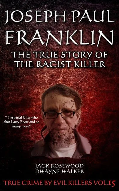 Joseph Paul Franklin: The True Story of The Racist Killer: Historical Serial Killers and Murderers - Paperback