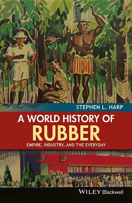 A World History of Rubber: Empire, Industry, and the Everyday - Paperback