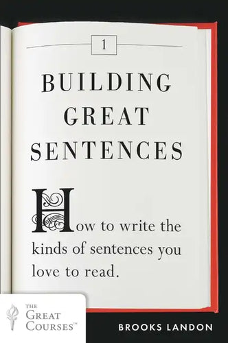 Building Great Sentences: How to Write the Kinds of Sentences You Love to Read - Paperback