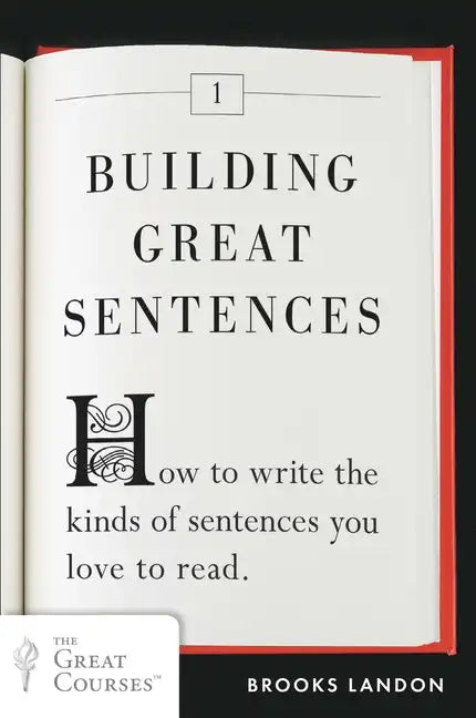 Building Great Sentences: How to Write the Kinds of Sentences You Love to Read - Paperback