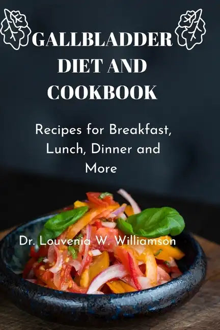 Gallbladder Diet and Cookbook: Recipes For Breakfast, Lunch, Dinner And More - Paperback