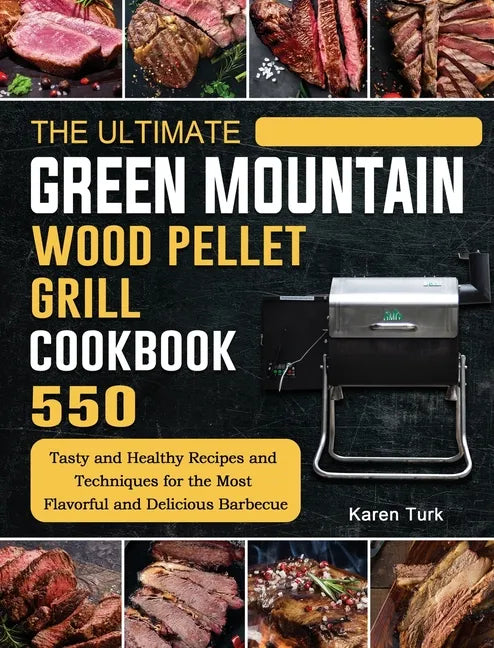 The Ultimate Green Mountain Wood Pellet Grill Cookbook: 550 Tasty and Healthy Recipes and Techniques for the Most Flavorful and Delicious Barbecue - Hardcover