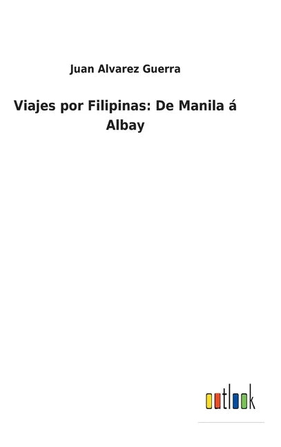 Viajes por Filipinas: De Manila á Albay - Hardcover