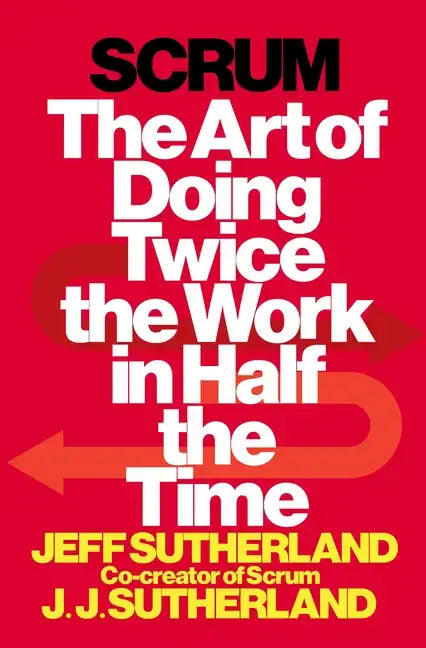 Scrum: The Art of Doing Twice the Work in Half the Time - Hardcover
