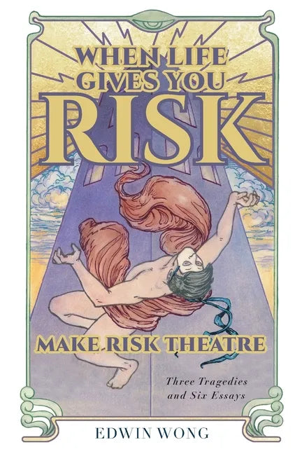 When Life Gives You Risk, Make Risk Theatre: Three Tragedies and Six Essays - Paperback