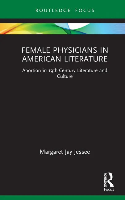 Female Physicians in American Literature: Abortion in 19th-Century Literature and Culture - Hardcover