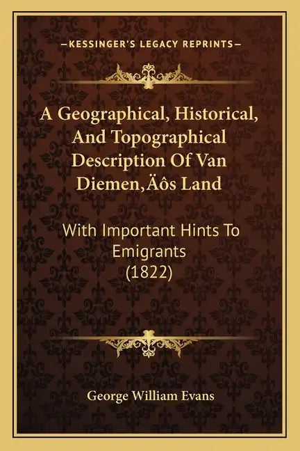 A Geographical, Historical, And Topographical Description Of Van Diemen's Land: With Important Hints To Emigrants (1822) - Paperback