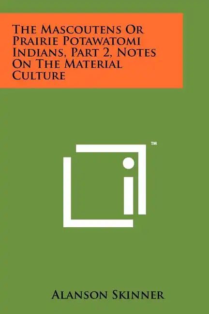 The Mascoutens Or Prairie Potawatomi Indians, Part 2, Notes On The Material Culture - Paperback